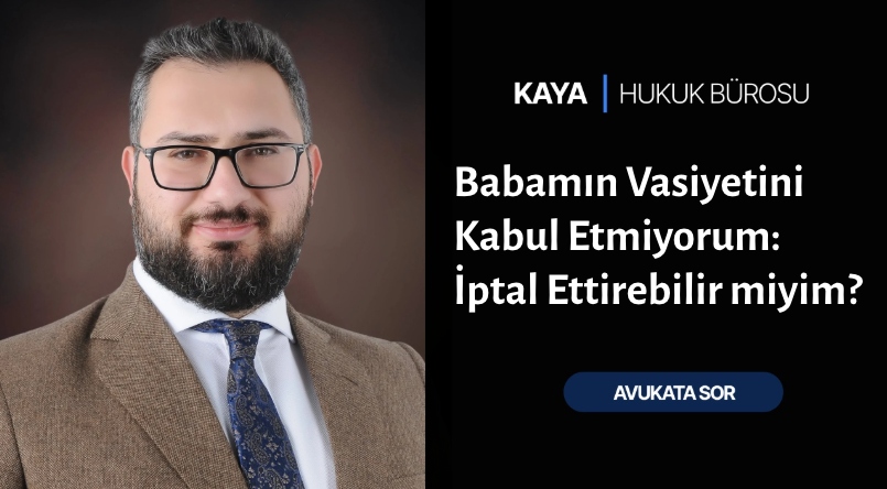 Babamın Vasiyetini Kabul Etmiyorum İptal Ettirebilir miyim