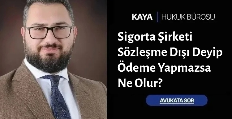 Sigorta Şirketi Sözleşme Dışı Deyip Ödeme Yapmazsa Ne Olur