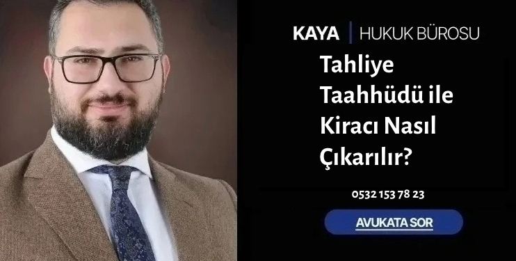 Tahliye Taahhüdü ile Kiracı Nasıl Çıkarılır?