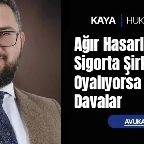 Ağır Hasarlı Araçta Sigorta Şirketi Oyalıyorsa Açılacak Davalar