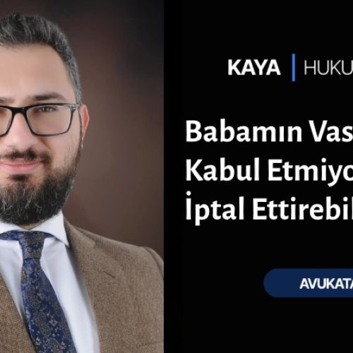 Babamın Vasiyetini Kabul Etmiyorum İptal Ettirebilir miyim
