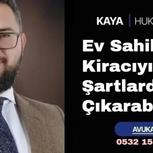 Ev Sahibi Kiracıyı Hangi Şartlarda Çıkarabilir?