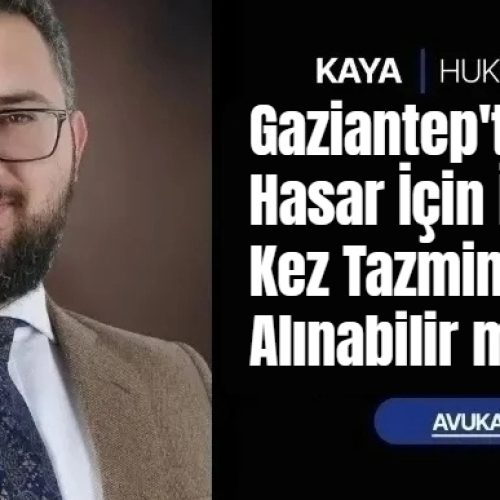 Gaziantep’te Aynı Hasar İçin İkinci Kez Tazminat Alınabilir mi?