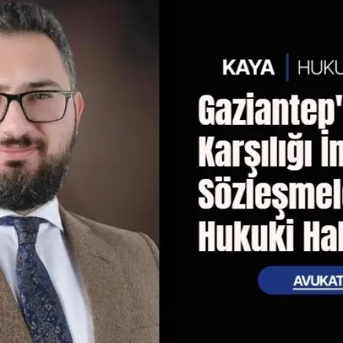 Gaziantep'te Kat Karşılığı İnşaat Sözleşmelerinde Hukuki Haklarınız