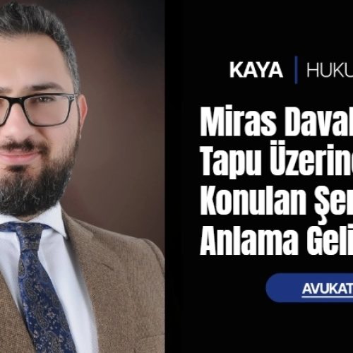 Miras Davalarında Tapu Üzerine Konulan Şerhler Ne Anlama Gelir