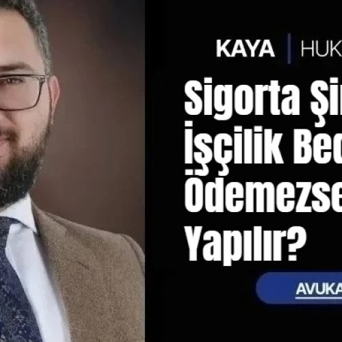 Sigorta Şirketi İşçilik Bedelini Ödemezse Ne Yapılır?