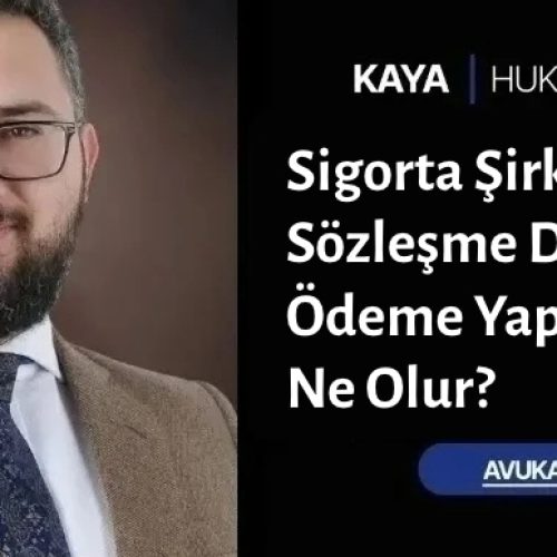 Sigorta Şirketi Sözleşme Dışı Deyip Ödeme Yapmazsa Ne Olur?