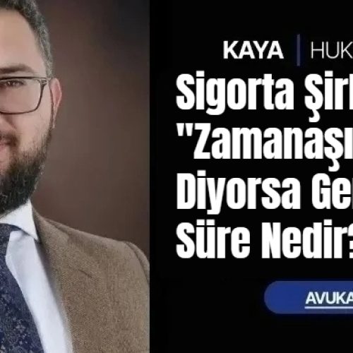 Sigorta Şirketi ”Zamanaşımı” Diyorsa Gerçek Süre Nedir?