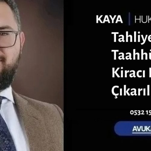 Tahliye Taahhüdü ile Kiracı Nasıl Çıkarılır?