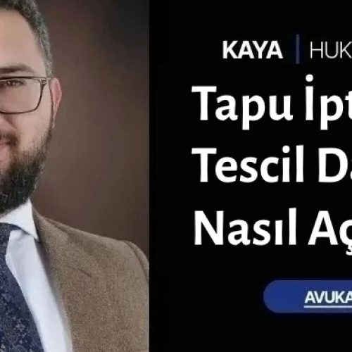 Tapu İptal ve Tescil Davası Nasıl Açılır